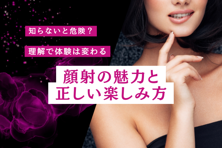 顔射とは？魅力・注意点・安全に楽しむためのポイントを徹底解説