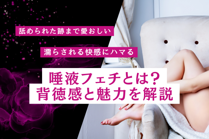 唾液フェチとは？飲みたい・舐められたい心理と楽しみ方を解説